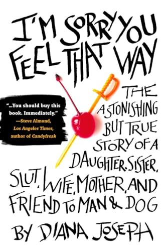 Imagen de archivo de I'm Sorry You Feel That Way: The Astonishing but True Story of a Daughter, Sister, Slut,Wife, Mother, and Fri end to Man and Dog a la venta por Wonder Book