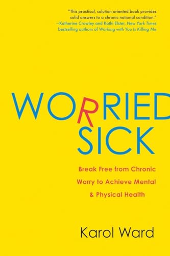 Stock image for Worried Sick : Break Free from Chronic Worry to Achieve Mental and Physical Health for sale by Better World Books