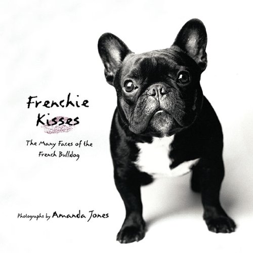 Beispielbild fr Frenchie Kisses: The Many Faces of the French Bulldog zum Verkauf von Half Price Books Inc.
