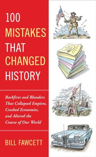 100 Mistakes that Changed History: Backfires and Blunders That Collapsed Empires, Crashed Economies, and Altered the Course of Our World (9780425236659) by Fawcett, Bill