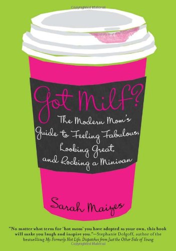 9780425239049: (Got Milf?: The Modern Mom's Guide to Feeling Fabulous, Looking Great, and Rocking a Minivan) By Maizes, Sarah (Author) paperback on (04 , 2011)