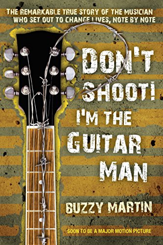 Don't Shoot! I'm the Guitar Man: The Remarkable True Story of the Musician Who Set Out to Change ...