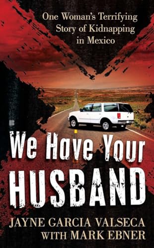 Stock image for We Have Your Husband: One Woman's Terrifying Story of a Kidnapping in Mexico for sale by gearbooks