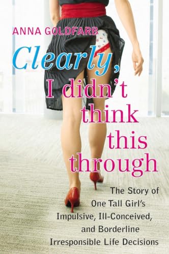 Beispielbild fr Clearly, I Didn't Think This Through: The Story of One Tall Girl's Impulsive, Ill-Conceived, and Borderline Irresponsible Life Decisions zum Verkauf von SecondSale
