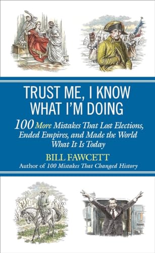 Beispielbild fr Trust Me, I Know What I'm Doing : 100 More Mistakes That Lost Elections, Ended Empires, and Made the World What It Is Today zum Verkauf von Better World Books