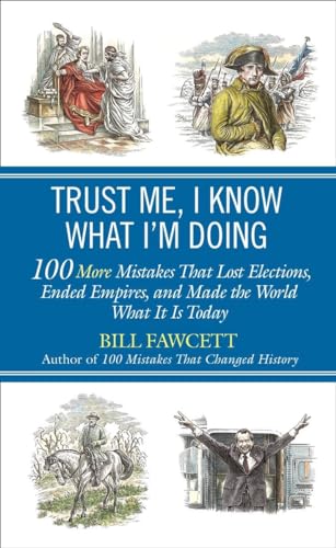 9780425257364: Trust Me, I Know What I'm Doing: 100 More Mistakes That Lost Elections, Ended Empires, and Made the World What It Is Today