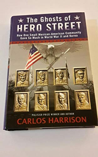 The Ghosts of Hero Street: How One Small Mexican-American Community Gave So Much in World War II ...