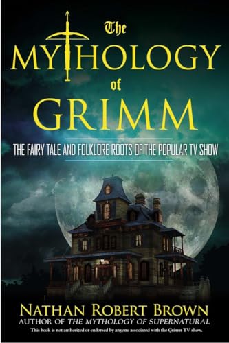 Beispielbild fr The Mythology of Grimm: The Fairy Tale and Folklore Roots of the Popular TV Show zum Verkauf von ThriftBooks-Atlanta