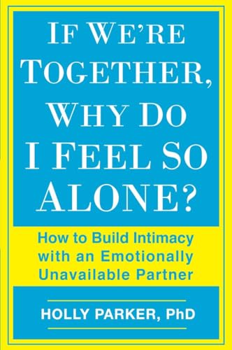 Beispielbild fr If Were Together, Why Do I Feel So Alone?: How to Build Intimacy with an Emotionally Unavailable Partner zum Verkauf von Blue Vase Books