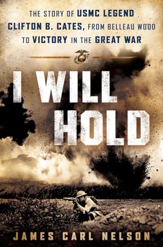 Stock image for I Will Hold : The Story of USMC Legend Clifton B. Cates from Belleau Wood to Victory in the Great War for sale by Better World Books