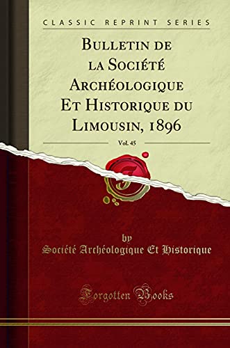 Stock image for Bulletin de la Soci t Arch ologique Et Historique du Limousin, 1896, Vol. 45 for sale by Forgotten Books