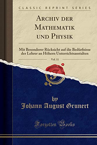 Beispielbild fr Archiv der Mathematik und Physik, Vol. 11: Mit Besonderer Rcksicht auf die Bedrfnisse der Lehrer an Hhern Unterrichtsanstalten (Classic Reprint) zum Verkauf von Buchpark