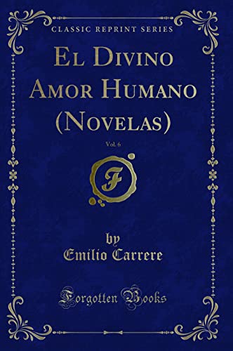 Beispielbild fr El Divino Amor Humano (Novelas), Vol. 6 (Classic Reprint) zum Verkauf von Forgotten Books