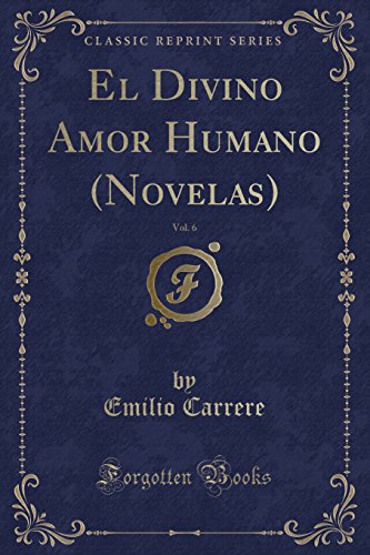 Stock image for El Divino Amor Humano (Novelas), Vol. 6 (Classic Reprint) for sale by Forgotten Books