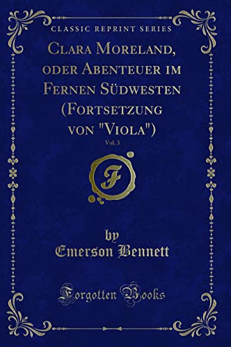 Imagen de archivo de Clara Moreland, oder Abenteuer im Fernen Sdwesten Fortsetzung von Viola, Vol 3 Classic Reprint a la venta por PBShop.store US