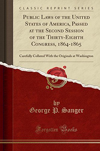 Beispielbild fr Public Laws of the United States of America, Passed at the Second Session of the Thirty-Eighth Congress, 1864-1865: Carefully Collated With the Originals at Washington (Classic Reprint) zum Verkauf von Revaluation Books