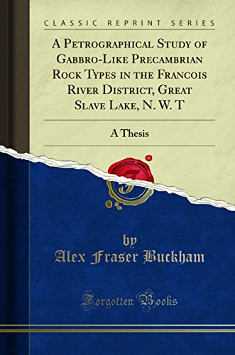 Beispielbild fr A Petrographical Study of GabbroLike Precambrian Rock Types in the Francois River District, Great Slave Lake, N W T A Thesis Classic Reprint zum Verkauf von PBShop.store US