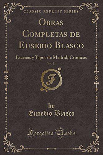 Beispielbild fr Obras Completas de Eusebio Blasco, Vol. 21: Escenas y Tipos de Madrid; Cr nicas zum Verkauf von Forgotten Books