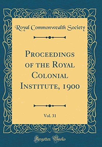 Imagen de archivo de Proceedings of the Royal Colonial Institute, 1900, Vol. 31 (Classic Reprint) a la venta por PBShop.store US