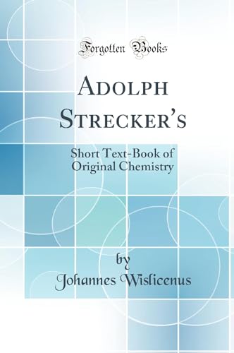 Imagen de archivo de Adolph Strecker's Short TextBook of Original Chemistry Classic Reprint a la venta por PBShop.store US