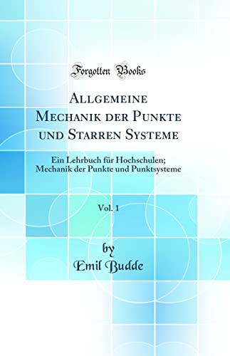 Stock image for Allgemeine Mechanik der Punkte und Starren Systeme, Vol 1 Ein Lehrbuch fr Hochschulen Mechanik der Punkte und Punktsysteme Classic Reprint for sale by PBShop.store US