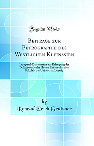 Imagen de archivo de Beitrage zur Petrographie des Westlichen Kleinasien InauguralDissertation zur Erlangung der Doktorwrde der Hohen Philosophischen Fakultt der Universitat Leipzig Classic Reprint a la venta por PBShop.store US