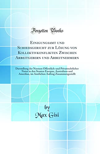 Imagen de archivo de Einigungsamt und Schiedsgericht zur L?sung von Kollektivkonflikten Zwischen Arbeitgebern und Arbeitnehmern: Darstellung der Normen ?ffentlich-und Privatrechtlicher Natur in den Staaten Europas, Australiens und Amerikas, im Amtlichen Auftrag Zusammengestel a la venta por PBShop.store US