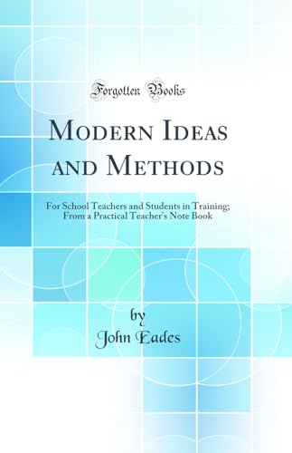 Beispielbild fr Modern Ideas and Methods For School Teachers and Students in Training From a Practical Teacher's Note Book Classic Reprint zum Verkauf von PBShop.store US