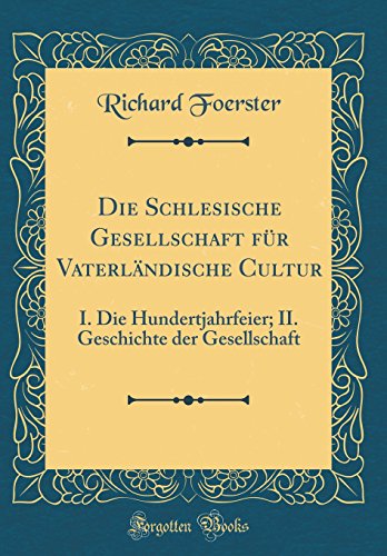 Beispielbild fr Die Schlesische Gesellschaft fr Vaterlndische Cultur : I. Die Hundertjahrfeier; II. Geschichte der Gesellschaft (Classic Reprint) zum Verkauf von Buchpark