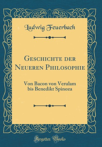 Beispielbild fr Geschichte der Neueren Philosophie : Von Bacon von Verulam bis Benedikt Spinoza (Classic Reprint) zum Verkauf von Buchpark