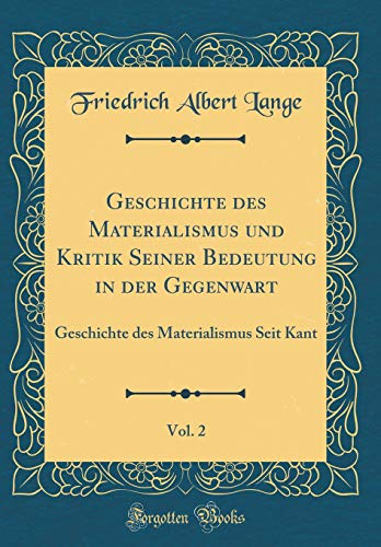 9780428253974: Geschichte des Materialismus und Kritik Seiner Bedeutung in der Gegenwart, Vol. 2: Geschichte des Materialismus Seit Kant (Classic Reprint)
