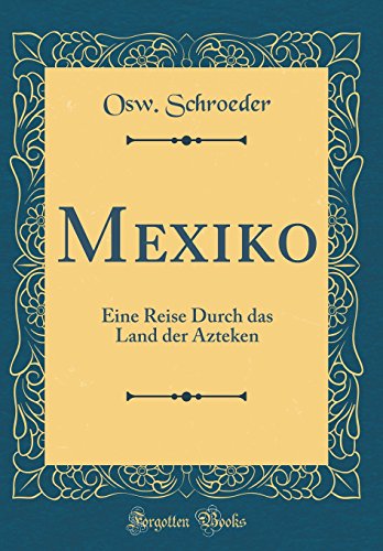 Stock image for Mexiko Eine Reise Durch das Land der Azteken Classic Reprint for sale by PBShop.store US