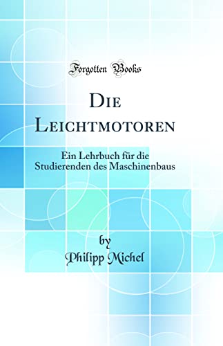 9780428283124: Die Leichtmotoren: Ein Lehrbuch fr die Studierenden des Maschinenbaus (Classic Reprint)