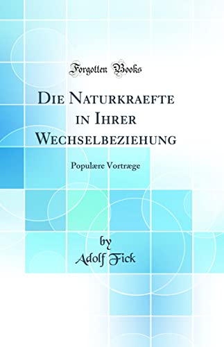 Stock image for Die Naturkraefte in Ihrer Wechselbeziehung Populre Vortrge Classic Reprint for sale by PBShop.store US