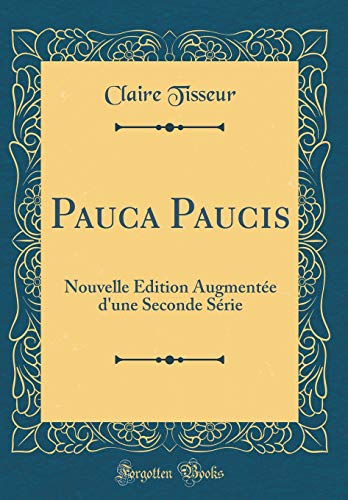 Stock image for Pauca Paucis Nouvelle dition Augmente d'une Seconde Srie Classic Reprint for sale by PBShop.store US