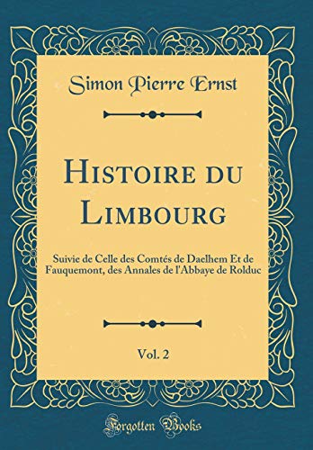 Stock image for Histoire du Limbourg, Vol 2 Suivie de Celle des Comts de Daelhem Et de Fauquemont, des Annales de l'Abbaye de Rolduc Classic Reprint for sale by PBShop.store US