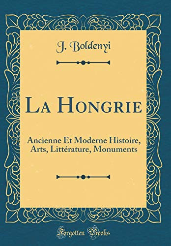 Stock image for La Hongrie: Ancienne Et Moderne Histoire, Arts, Litt?rature, Monuments (Classic Reprint) for sale by PBShop.store US