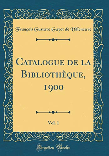 Stock image for Catalogue de la Bibliothque, 1900, Vol 1 Classic Reprint for sale by PBShop.store US