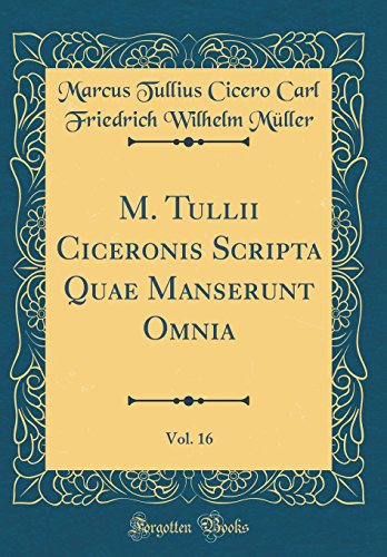 Stock image for M. Tullii Ciceronis Scripta Quae Manserunt Omnia, Vol. 16 (Classic Reprint) for sale by PBShop.store US