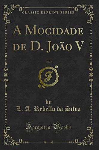 Imagen de archivo de A Mocidade de D. Jo?o V, Vol. 3 (Classic Reprint) a la venta por PBShop.store US