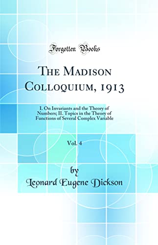 Stock image for The Madison Colloquium, 1913, Vol 4 I On Invariants and the Theory of Numbers II Topics in the Theory of Functions of Several Complex Variable Classic Reprint for sale by PBShop.store US