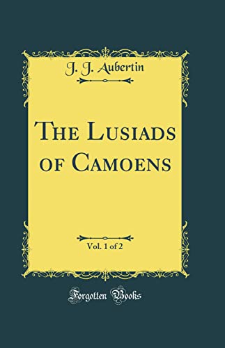 Imagen de archivo de The Lusiads of Camoens, Vol. 1 of 2 (Classic Reprint) a la venta por PBShop.store US