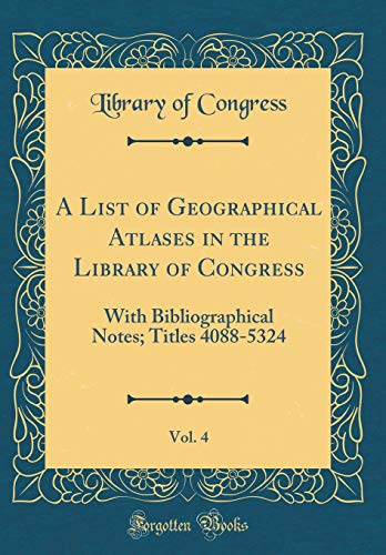 Beispielbild fr A List of Geographical Atlases in the Library of Congress, Vol. 4: With Bibliographical Notes; Titles 4088-5324 (Classic Reprint) zum Verkauf von WorldofBooks