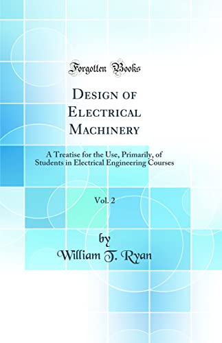 Imagen de archivo de Design of Electrical Machinery, Vol. 2: A Treatise for the Use, Primarily, of Students in Electrical Engineering Courses (Classic Reprint) a la venta por PBShop.store US