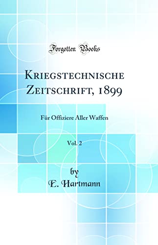 Stock image for Kriegstechnische Zeitschrift, 1899, Vol. 2: Für Offiziere Aller Waffen (Classic Reprint) for sale by WorldofBooks