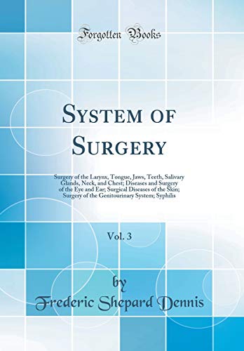 Stock image for System of Surgery, Vol 3 Surgery of the Larynx, Tongue, Jaws, Teeth, Salivary Glands, Neck, and Chest Diseases and Surgery of the Eye and Ear System Syphilis Classic Reprint for sale by PBShop.store US