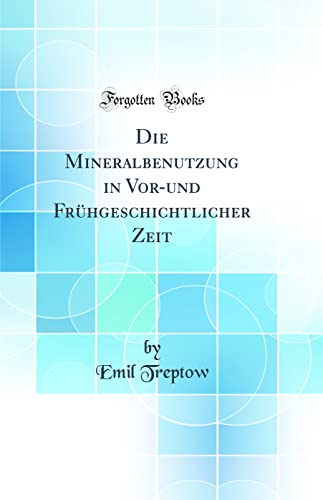 Imagen de archivo de Die Mineralbenutzung in Vor-und Fr?hgeschichtlicher Zeit (Classic Reprint) a la venta por PBShop.store US