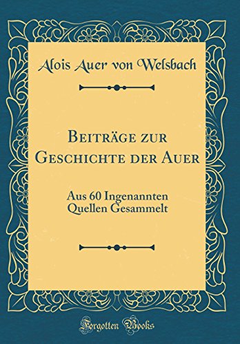 Stock image for Beitrge zur Geschichte der Auer Aus 60 Ingenannten Quellen Gesammelt Classic Reprint for sale by PBShop.store US