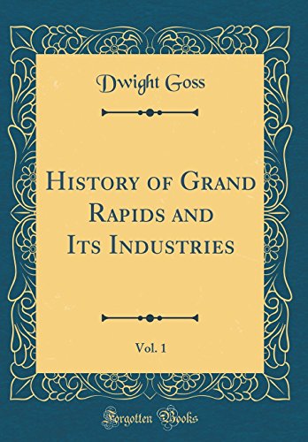 Imagen de archivo de History of Grand Rapids and Its Industries, Vol 1 Classic Reprint a la venta por PBShop.store US