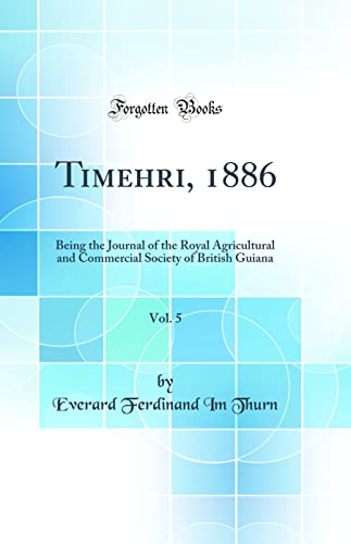 Beispielbild fr Timehri, 1886, Vol. 5: Being the Journal of the Royal Agricultural and Commercial Society of British Guiana (Classic Reprint) zum Verkauf von PBShop.store US